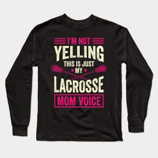 I'm Not Yelling This Is Just My Lacrosse Mom Voice Long Sleeve T-Shirt